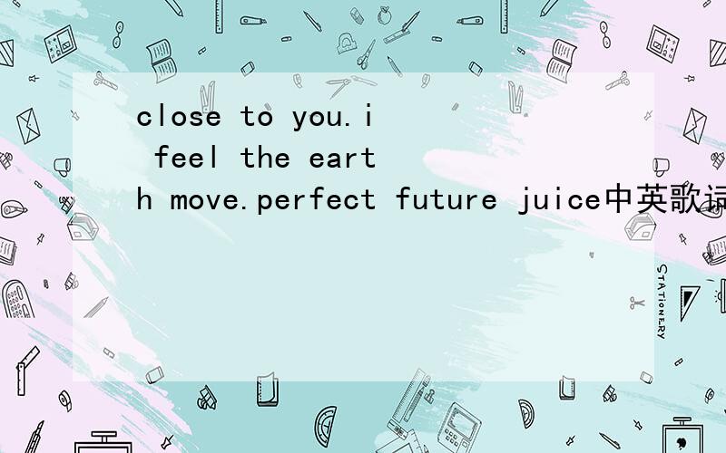 close to you.i feel the earth move.perfect future juice中英歌词