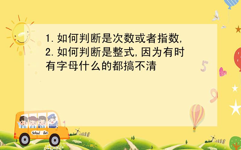 1.如何判断是次数或者指数,2.如何判断是整式,因为有时有字母什么的都搞不清