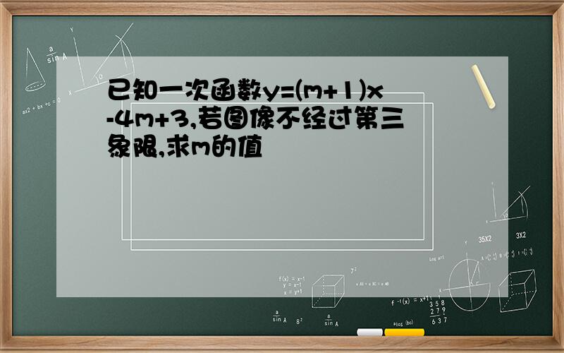 已知一次函数y=(m+1)x-4m+3,若图像不经过第三象限,求m的值