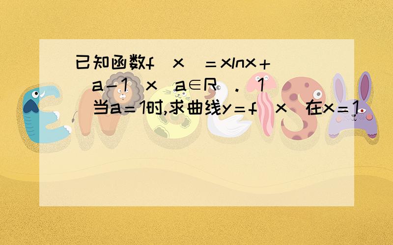 已知函数f(x)＝xlnx＋(a－1)x(a∈R).(1)当a＝1时,求曲线y＝f(x)在x＝1