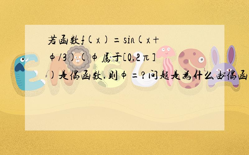 若函数f(x)=sin(x+φ/3)(φ属于[0,2π])是偶函数,则φ=?问题是为什么由偶函数得出f(0)=±1