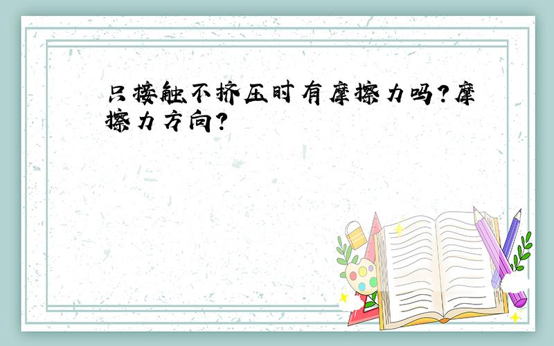 只接触不挤压时有摩擦力吗?摩擦力方向?