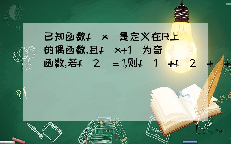 已知函数f(x)是定义在R上的偶函数,且f(x+1)为奇函数,若f(2)＝1,则f(1）+f(2）+﹉+f(2014）＝