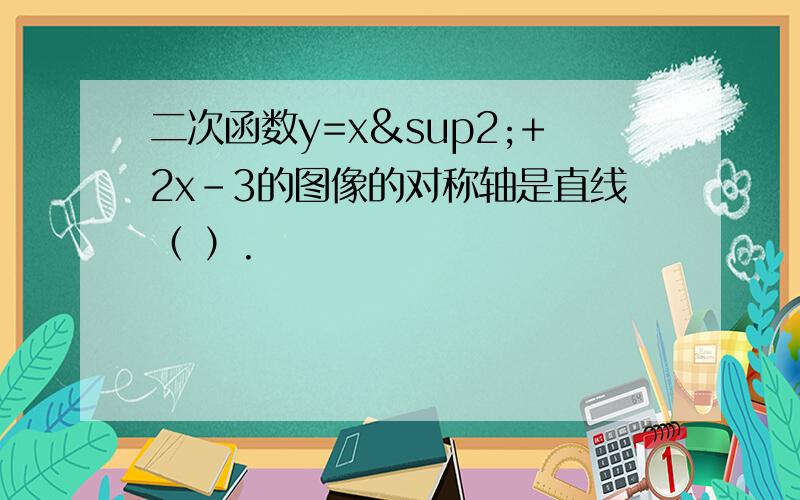 二次函数y=x²+2x-3的图像的对称轴是直线（ ）.