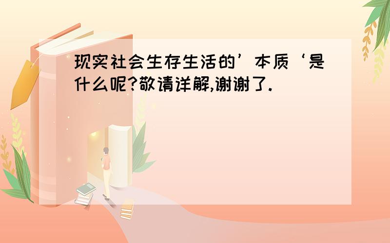 现实社会生存生活的’本质‘是什么呢?敬请详解,谢谢了.