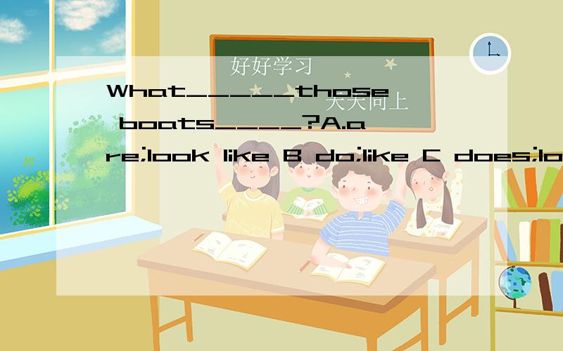 What_____those boats____?A.are;look like B do;like C does;lo