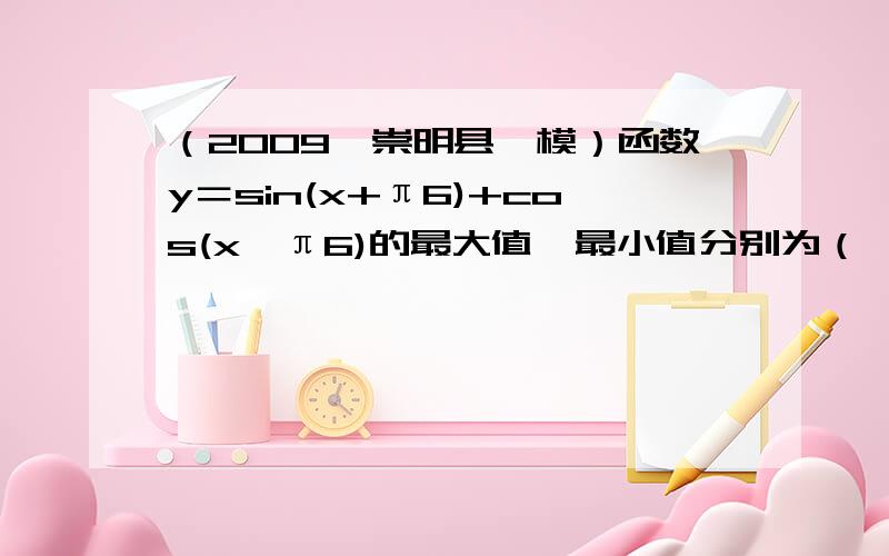 （2009•崇明县一模）函数y＝sin(x+π6)+cos(x−π6)的最大值、最小值分别为（　　）