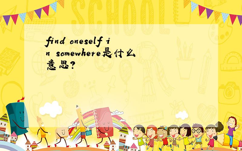 find oneself in somewhere是什么意思?