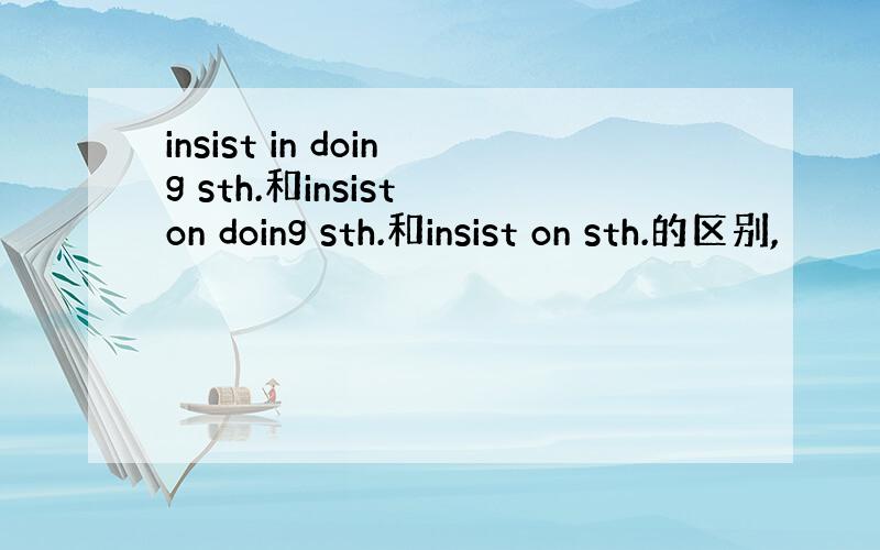 insist in doing sth.和insist on doing sth.和insist on sth.的区别,