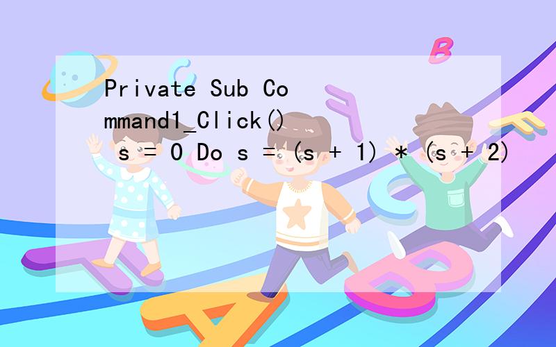 Private Sub Command1_Click() s = 0 Do s = (s + 1) * (s + 2)