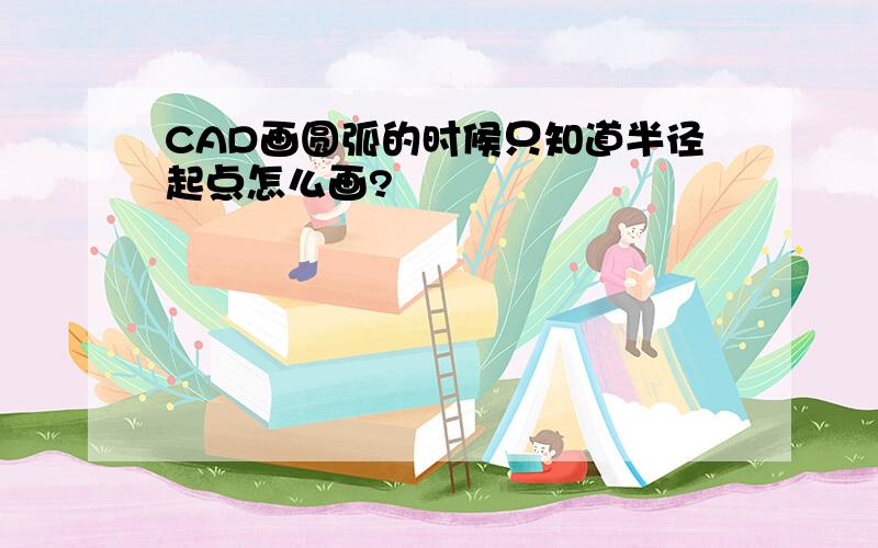 CAD画圆弧的时候只知道半径起点怎么画?