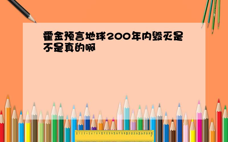 霍金预言地球200年内毁灭是不是真的啊