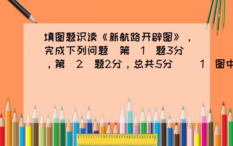 填图题识读《新航路开辟图》，完成下列问题（第（1）题3分，第（2）题2分，总共5分） （1）图中字母A、B、C代表的是三