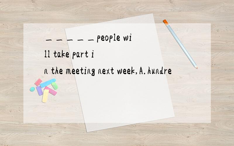 _____people will take part in the meeting next week,A.hundre