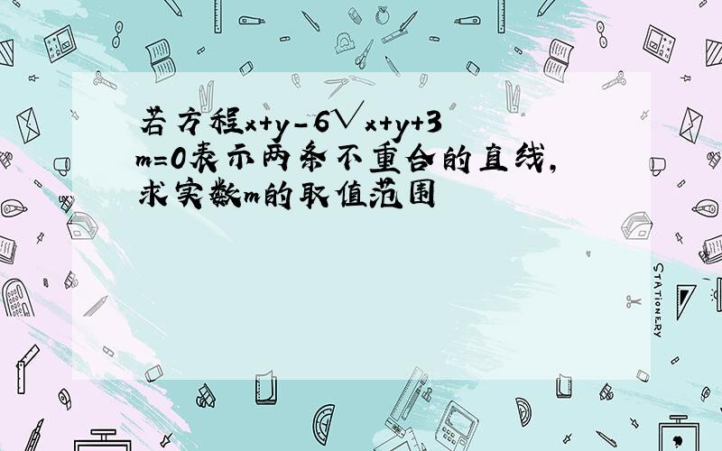 若方程x+y－6√x+y+3m=0表示两条不重合的直线,求实数m的取值范围