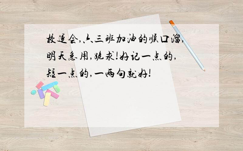 校运会,六三班加油的顺口溜,明天急用,跪求!好记一点的,短一点的,一两句就好!