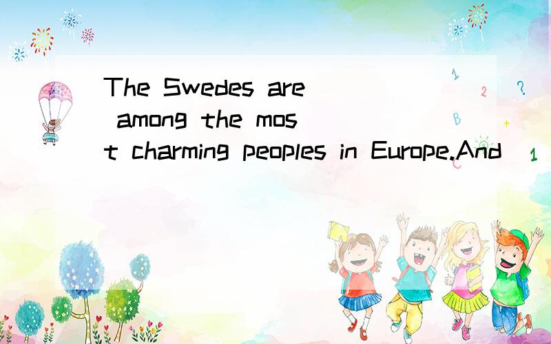 The Swedes are among the most charming peoples in Europe.And