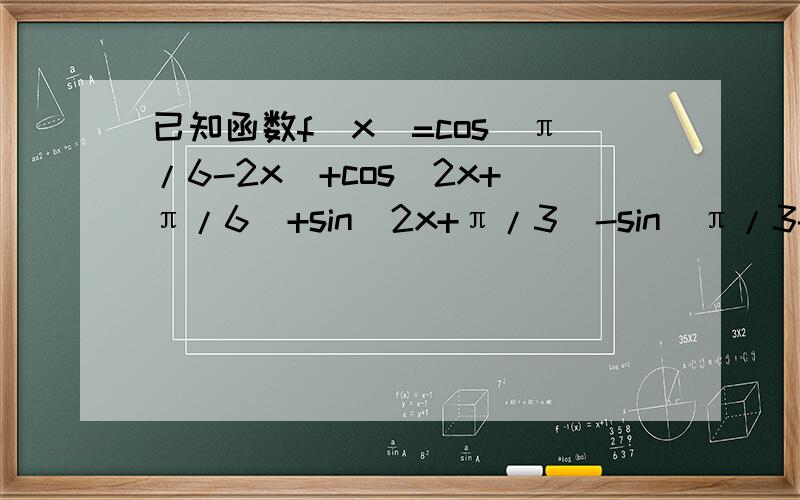 已知函数f(x)=cos(π/6-2x)+cos(2x+π/6)+sin(2x+π/3)-sin(π/3-2x).