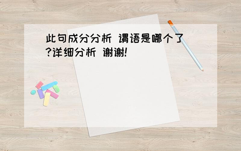 此句成分分析 谓语是哪个了 ?详细分析 谢谢!