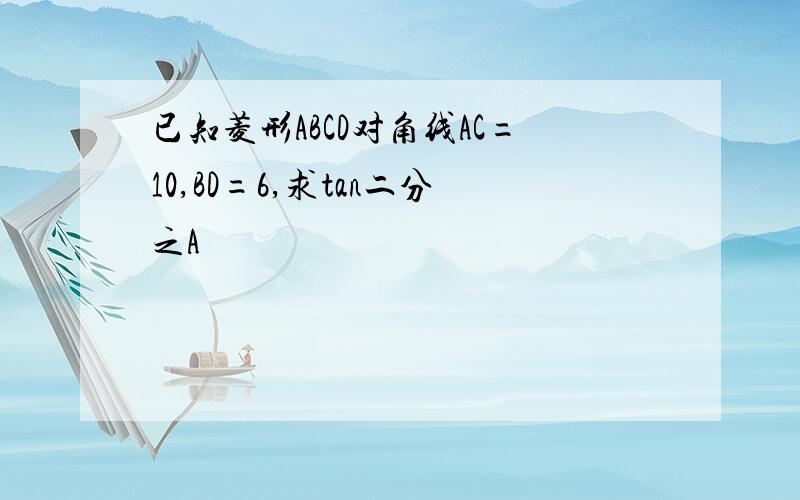 已知菱形ABCD对角线AC=10,BD=6,求tan二分之A