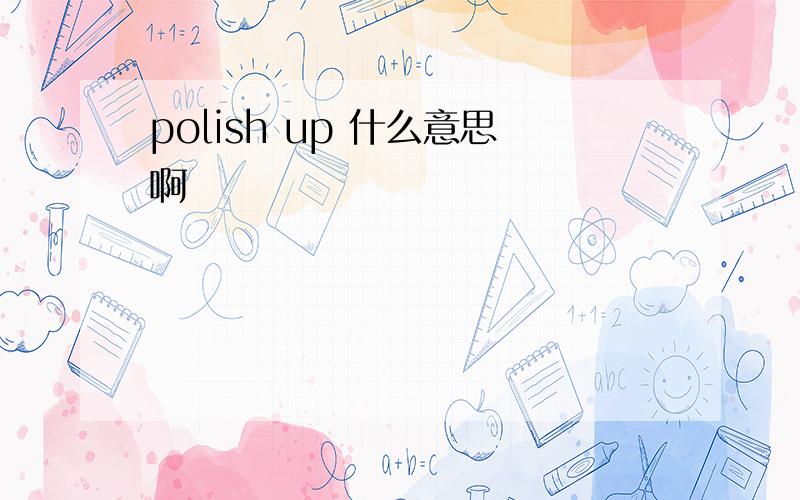 polish up 什么意思啊