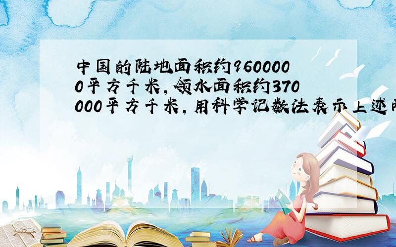 中国的陆地面积约9600000平方千米,领水面积约370000平方千米,用科学记数法表示上述两个数字.