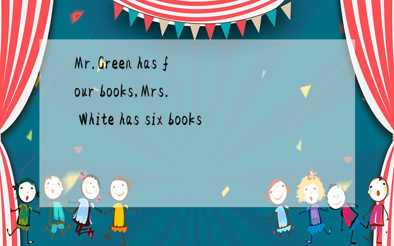 Mr.Green has four books,Mrs. White has six books