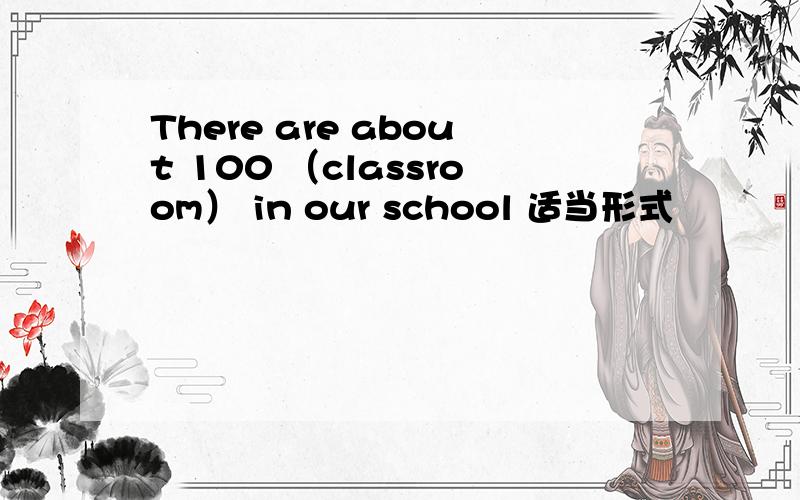 There are about 100 （classroom） in our school 适当形式