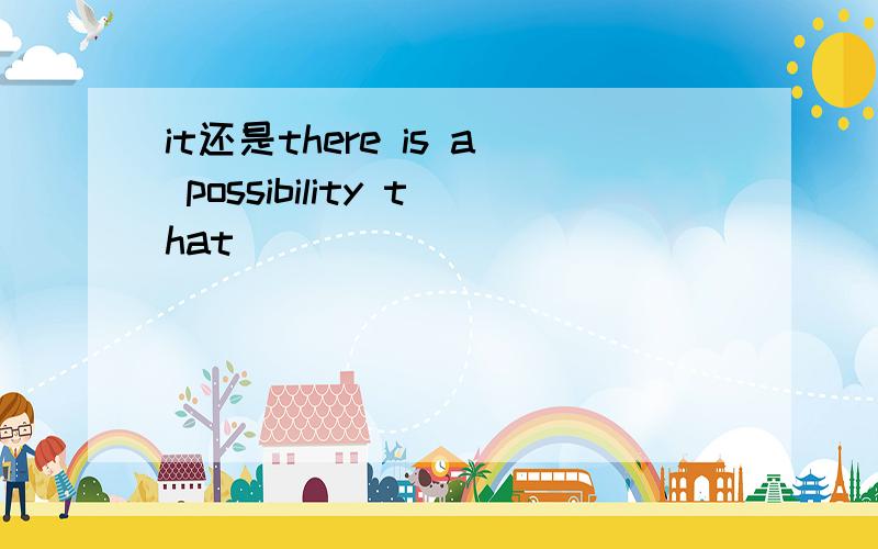 it还是there is a possibility that