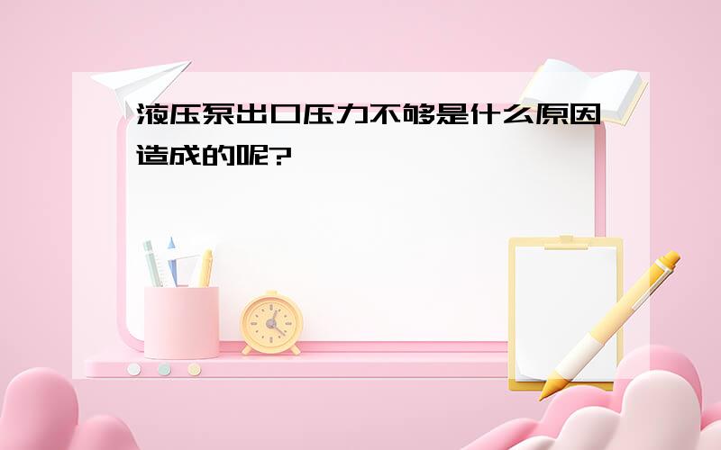 液压泵出口压力不够是什么原因造成的呢?