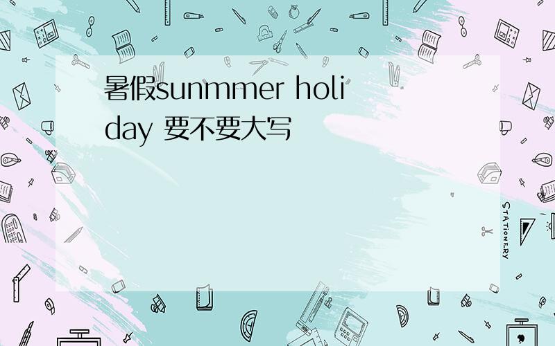 暑假sunmmer holiday 要不要大写