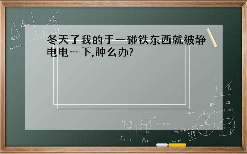 冬天了我的手一碰铁东西就被静电电一下,肿么办?