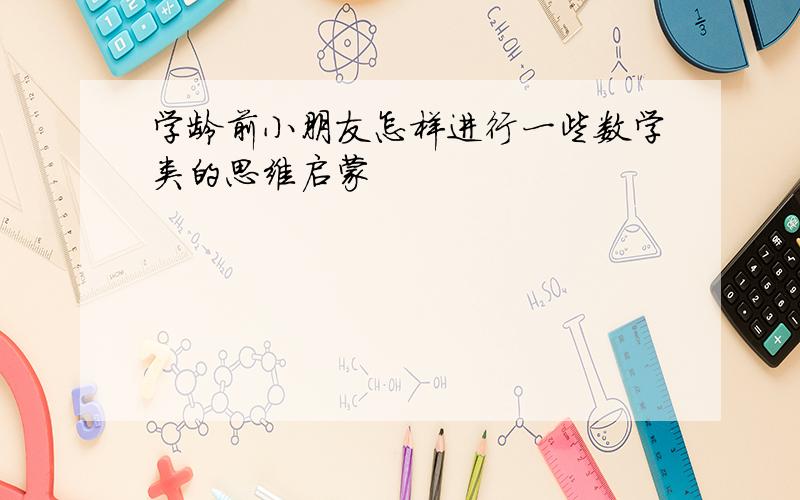 学龄前小朋友怎样进行一些数学类的思维启蒙