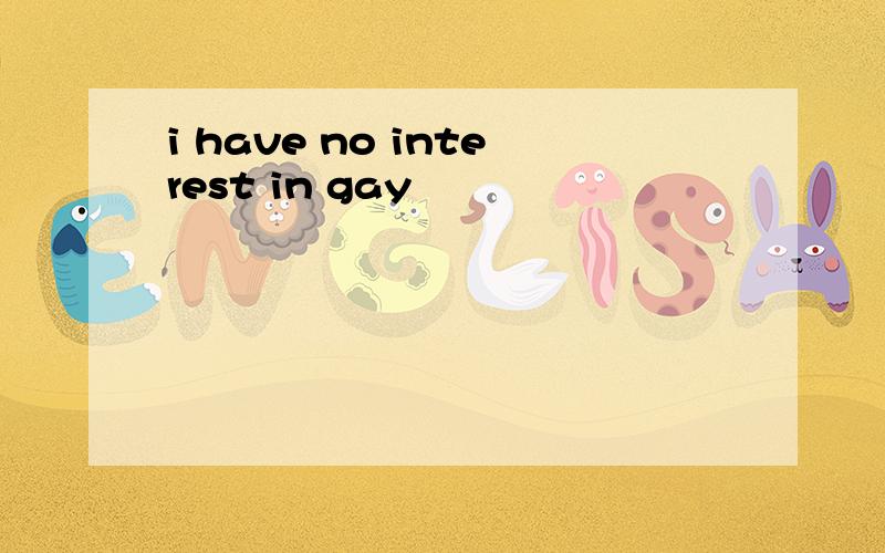 i have no interest in gay