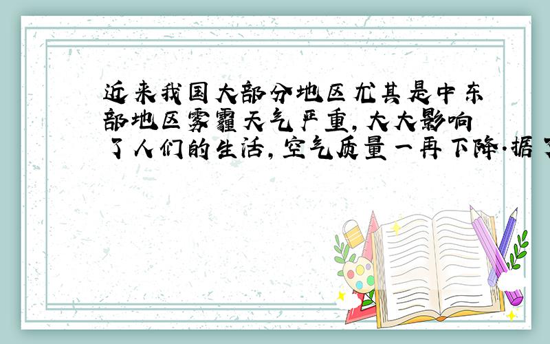 近来我国大部分地区尤其是中东部地区雾霾天气严重，大大影响了人们的生活，空气质量一再下降．据了解，直接排放的工业污染物和汽