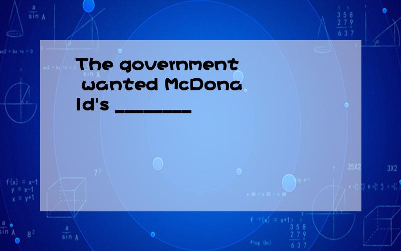 The government wanted McDonald's ________