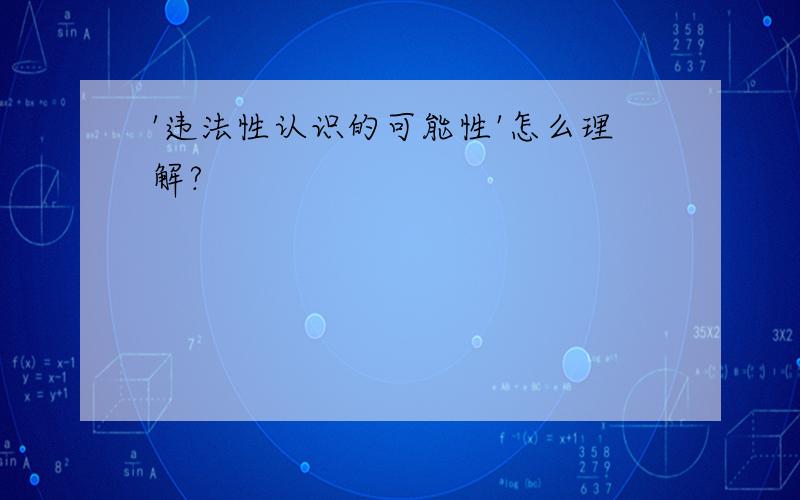 '违法性认识的可能性'怎么理解?