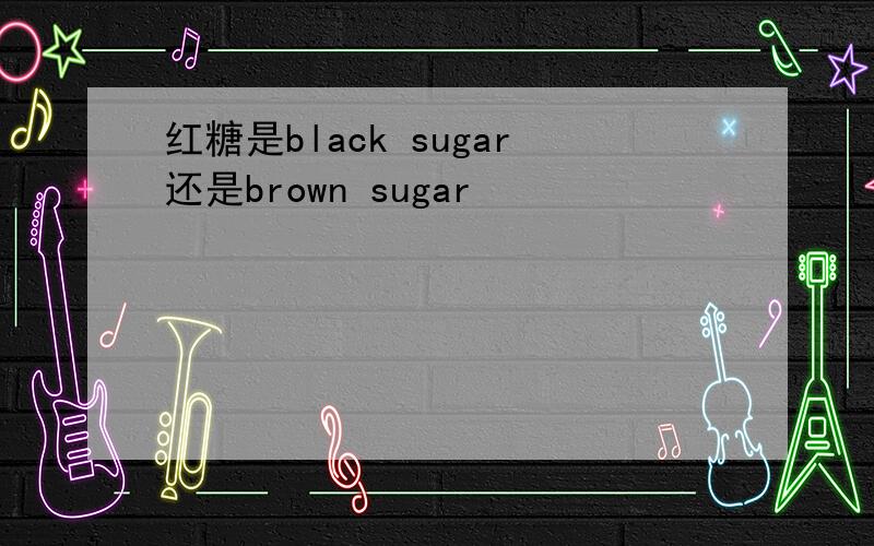 红糖是black sugar还是brown sugar