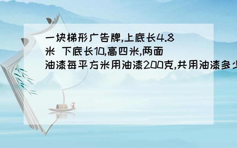 一块梯形广告牌,上底长4.8米 下底长10,高四米,两面油漆每平方米用油漆200克,共用油漆多少千克?