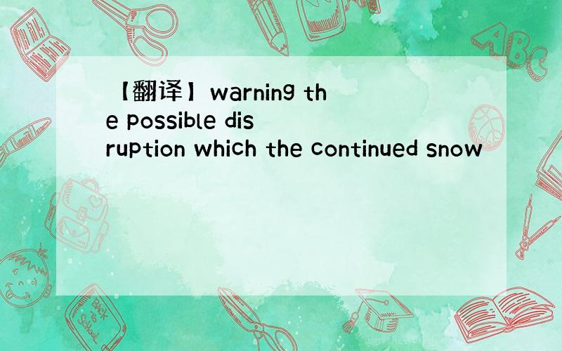 【翻译】warning the possible disruption which the continued snow