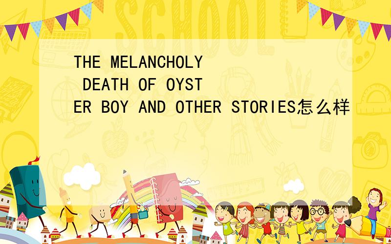 THE MELANCHOLY DEATH OF OYSTER BOY AND OTHER STORIES怎么样