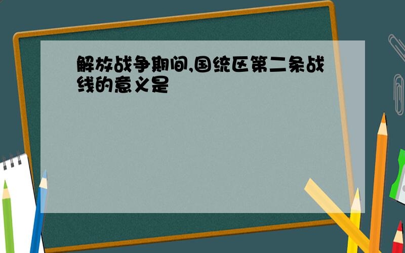 解放战争期间,国统区第二条战线的意义是