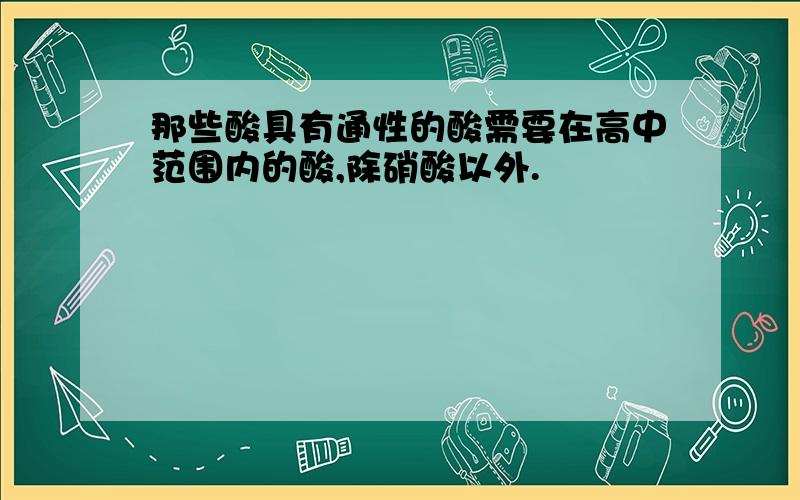 那些酸具有通性的酸需要在高中范围内的酸,除硝酸以外.