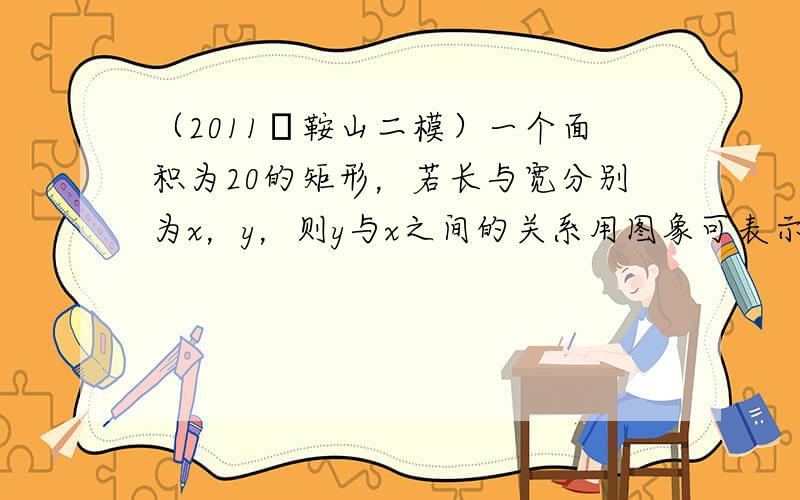 （2011•鞍山二模）一个面积为20的矩形，若长与宽分别为x，y，则y与x之间的关系用图象可表示为（　　）