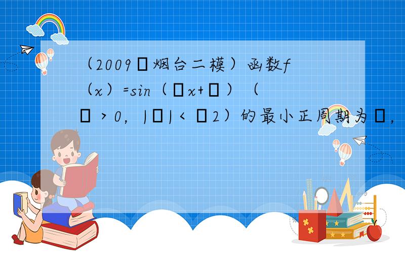 （2009•烟台二模）函数f（x）=sin（ωx+φ）（ω＞0，|φ|＜π2）的最小正周期为π，且其图象向右平移π12个