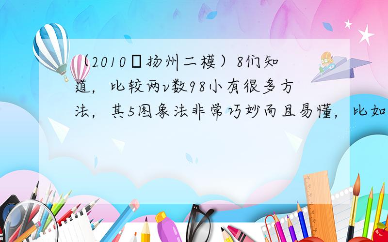 （2010•扬州二模）8们知道，比较两v数98小有很多方法，其5图象法非常巧妙而且易懂，比如，通过图59信息，8们可以得