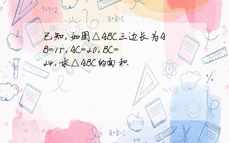 已知,如图△ABC三边长为AB=15,AC=20,BC=24,求△ABC的面积