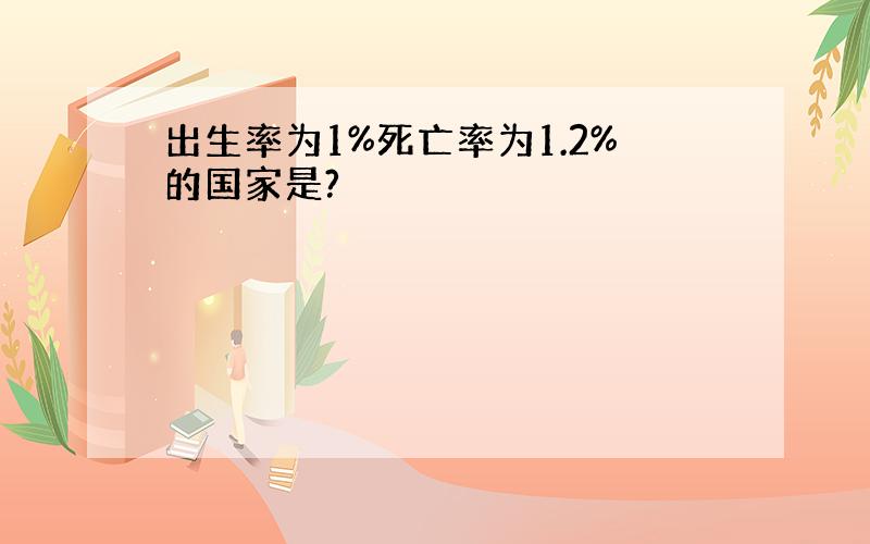 出生率为1%死亡率为1.2%的国家是?