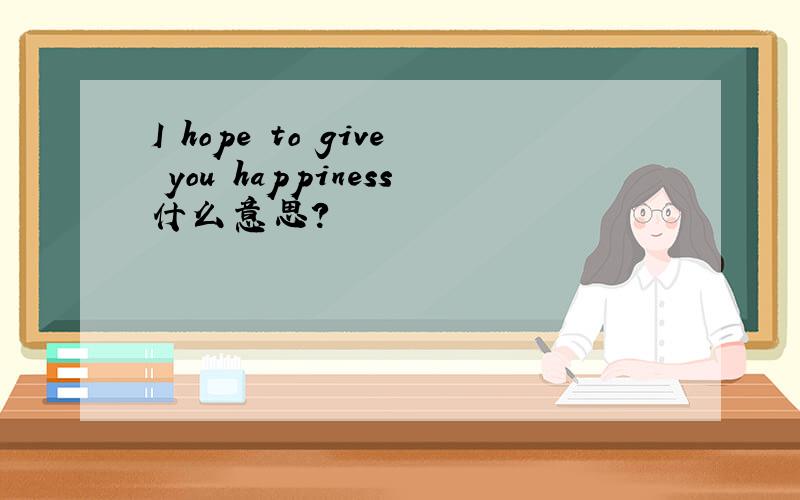 I hope to give you happiness什么意思?