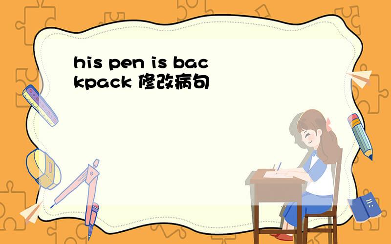 his pen is backpack 修改病句